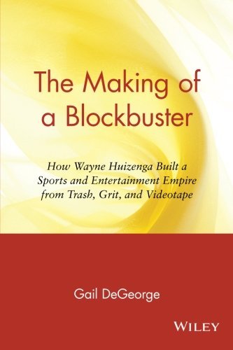 Gail DeGeorge/The Making of a Blockbuster@ How Wayne Huizenga Built a Sports and Entertainme@Revised