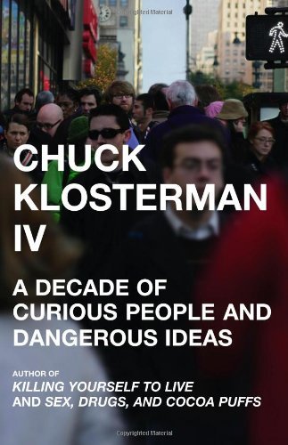 Chuck Klosterman/Chuck Klosterman Iv@A Decade Of Curious People And Dangerous Ideas