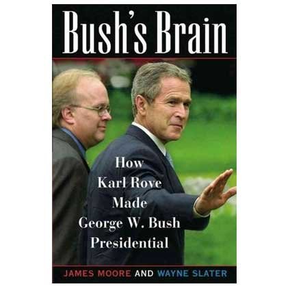 James Moore Bush's Brain How Karl Rove Made George W. Bush Presidential 