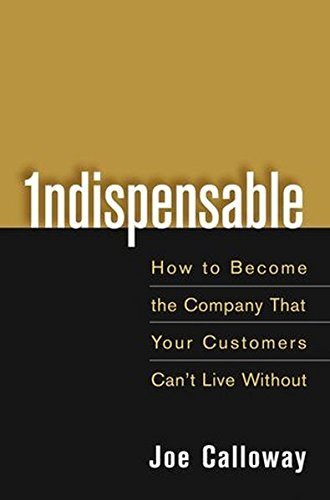 Joe Calloway/Indispensable@ How to Become the Company That Your Customers Can