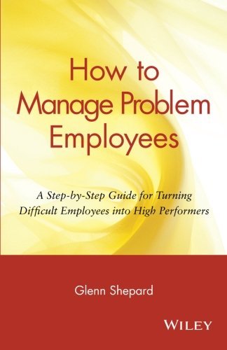 Glenn Shepard/How to Manage Problem Employees@ A Step-By-Step Guide for Turning Difficult Employ