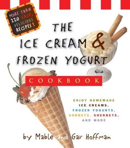 Mable Hoffman/Ice Cream & Frozen Yogurt Cookbook,The@Enjoy Handmade Ice Creams,Frozen Yogurts,Sorbet
