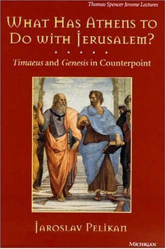 Jaroslav Pelikan/What Has Athens to Do with Jerusalem?, Volume 21@ Timaeus and Genesis in Counterpoint