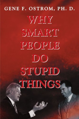 Gene F. Ostrom Why Smart People Do Stupid Things 