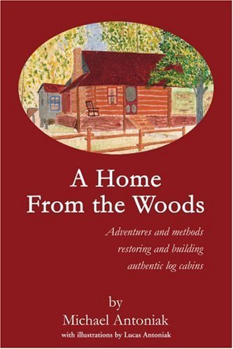 Michael J. Antoniak A Home From The Woods Adventures And Methods Restoring And Building Aut 