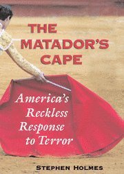 Stephen Holmes/The Matador's Cape@ America's Reckless Response to Terror