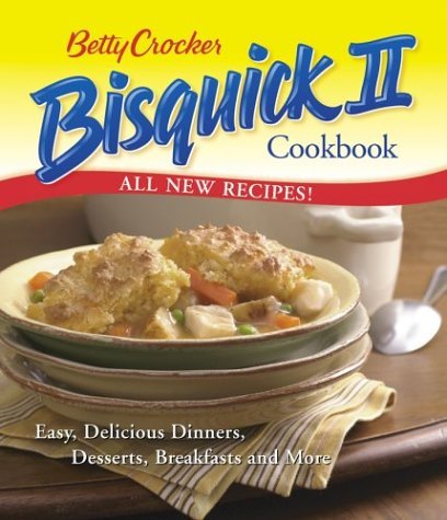 Betty Crocker Betty Crocker Bisquick Ii Cookbook Easy Delicious Dinners Desserts Breakfasts And 