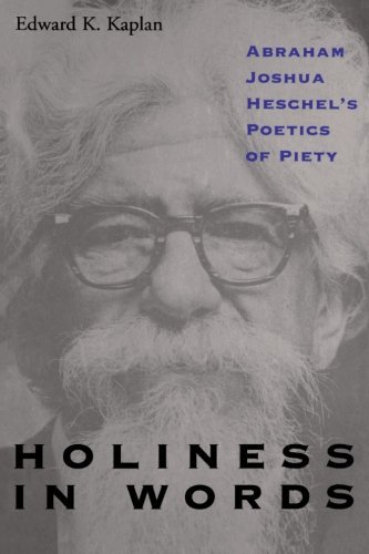 Edward K. Kaplan/Holiness in Words@ Abraham Joshua Heschel's Poetics of Piety