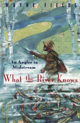 Wayne Fields/What the River Knows@ An Angler in Midstream@Univ of Chicago
