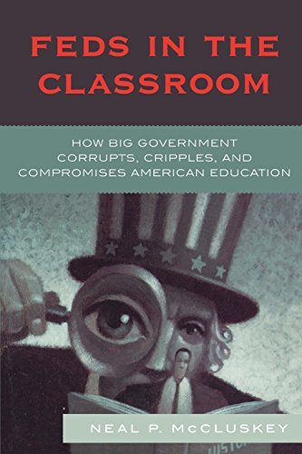 Neal P. McCluskey/Feds in the Classroom@ How Big Government Corrupts, Cripples, and Compro