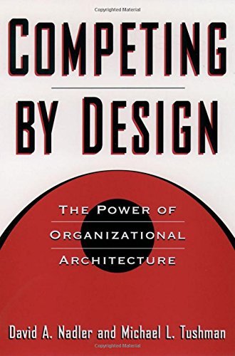 David Nadler/Competing by Design@ The Power of Organizational Architecture@0002 EDITION;