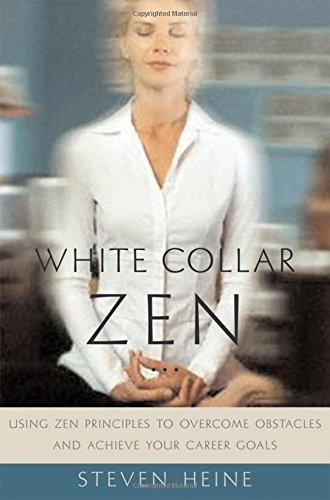 Steven Heine/White Collar Zen@ Using Zen Principles to Overcome Obstacles and Ac