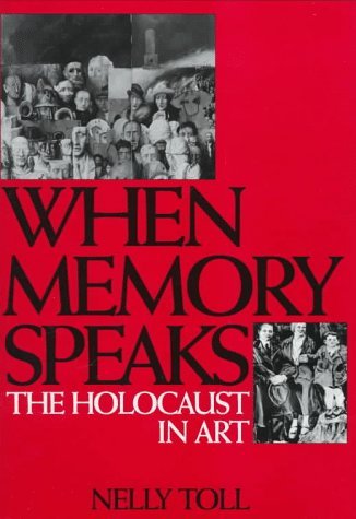 Nelly S. Toll/When Memory Speaks@ The Holocaust in Art