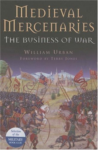 William Urban Medieval Mercenaries The Business Of War 