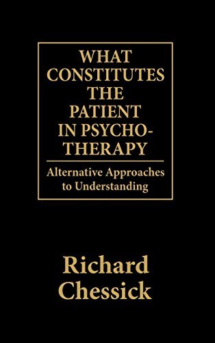 Richard D. Chessick/What Constitutes the Patient In Psycho-Therapy@ Alternative Approaches to Understanding