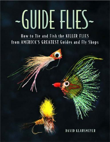 David Klausmeyer Guide Flies How To Tie And Fish The Killer Flies From America 