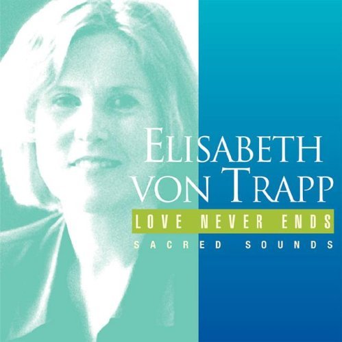 Elisabeth Von Trapp Love Never Ends Sacred Sounds 