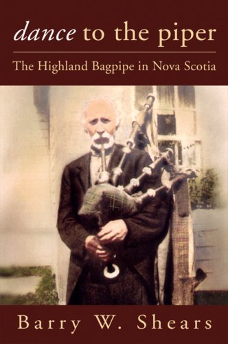 Barry Shears/Dance to the Piper@ The Highland Bagpipe in Nova Scotia