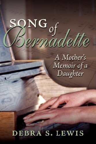 Debra S. Lewis/Song of Bernadette@ A Mother's Memoir of a Daughter