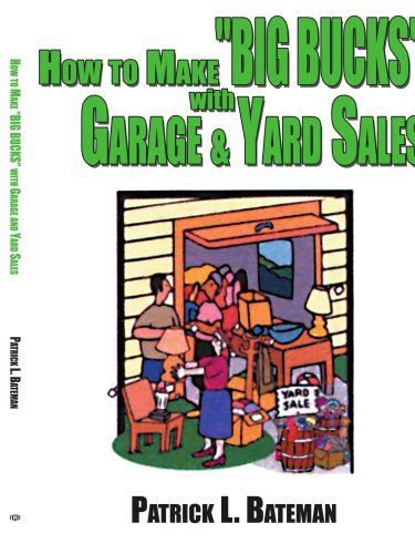 Patrick L. Bateman/How to Make BIG BUCKS with Garage and Yard Sales