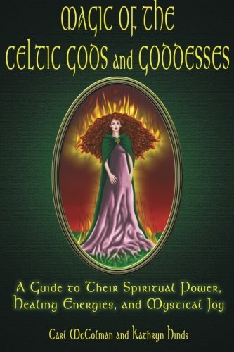 Carl Mccolman Magic Of The Celtic Gods And Goddesses A Guide To Their Spiritual Power Healing Energie 