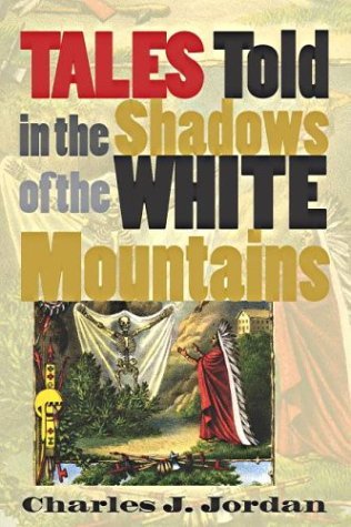 Charles J. Jordon Tales Told In The Shadows Of The White Mountains 