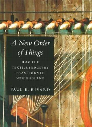 Paul E. Rivard A New Order Of Things How The Textile Industry Transformed New England 