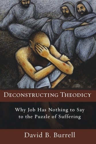 David C. S. C. Burrell/Deconstructing Theodicy@ Why Job Has Nothing to Say to the Puzzle of Suffe