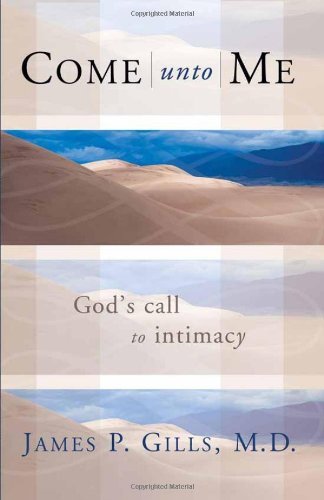 James P. Gills/Come Unto Me@ God's Call to Intimacy