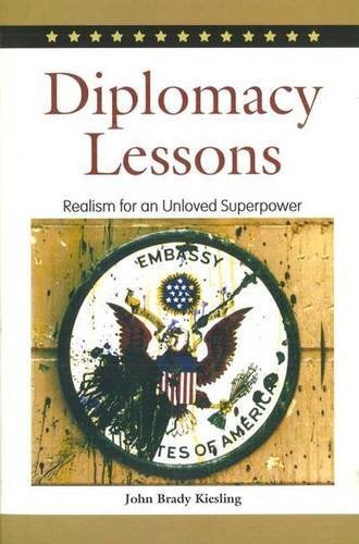 John Brady Kiesling/Diplomacy Lessons@ Realism for an Unloved Superpower