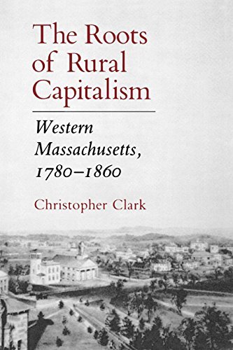 Christopher Clark/The Roots of Rural Capitalism@ Western Massachusetts, 1780 1860@Revised