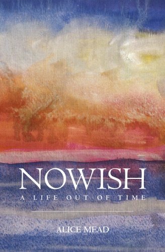 Alice Mead/Nowish@ A Life Out of Time