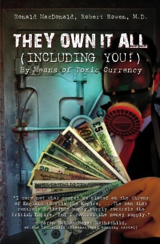 Robert Rowen/They Own It All (Including You)!@ By Means of Toxic Currency