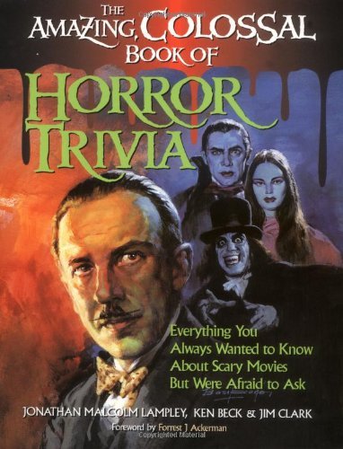 Jonathan Malcolm Lampley/The Amazing, Colossal Book of Horror Trivia@ Everything You Always Wanted to Know about Scary