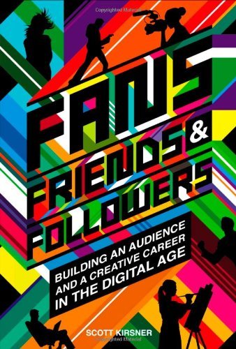 Scott Kirsner/Fans, Friends And Followers@ Building An Audience And A Creative Career In The