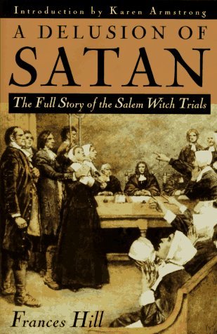Frances Hill Delusion Of Satan The Full Story Of The Salem Wi 