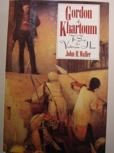 John H. Waller Gordon Of Khartoum The Saga Of A Victorian Hero 
