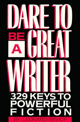 Leonard Bishop/Dare To Be A Great Writer: 329 Keys To Powerful Fi