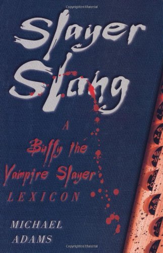 Michael Adams/Slayer Slang: A Buffy The Vampire Slayer Lexicon