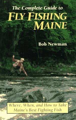 Bob Newman Complete Guide To Fly Fishing Maine 