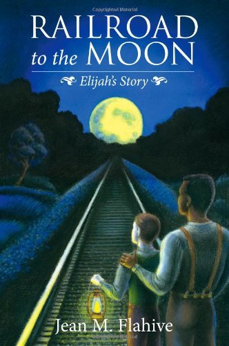 Jean M. Flahive Railroad To The Moon Elijah's Story 