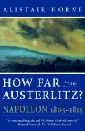 Alistair Horne How Far From Austerlitz? Napoleon 1805 1815 