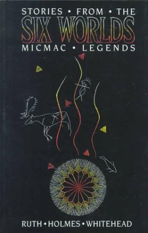 Ruth Holmes Whitehead Stories From The Six Worlds Micmac Legends 