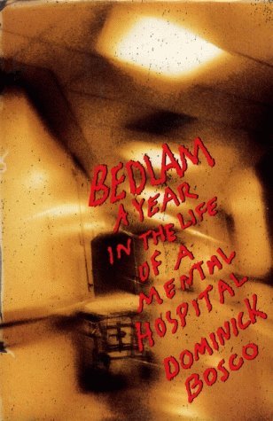 Dominick Bosco Bedlam A Year In The Life Of A Mental Hospital 