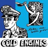 Cold Engines Take Me With You 
