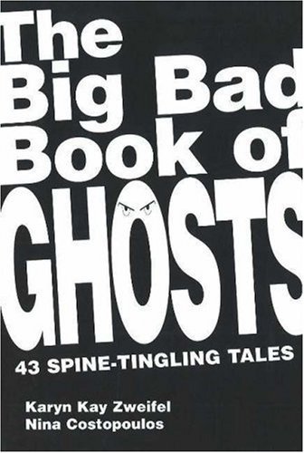 Karyn Kay Zweifel/The Big Bad Book Of Ghosts: 43 Spine-Tingling Tale
