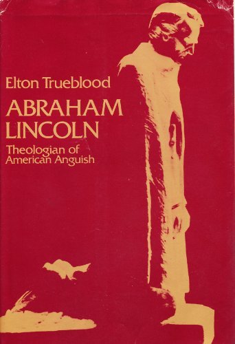 Elton Trueblood Abraham Lincoln Theologian Of American Anguish 