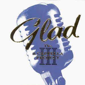 Glad/The Acapella Project Iii