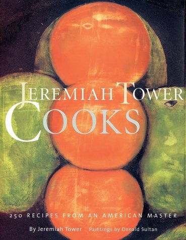 Jeremiah Tower Jeremiah Tower Cooks 250 Recipes From An American 