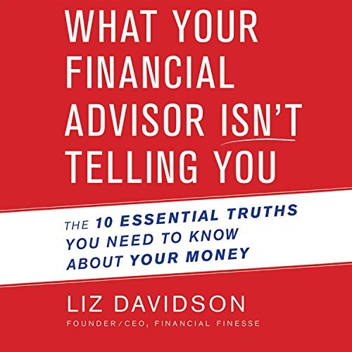 Liz Davidson/What Your Financial Advisor Isn't Telling You@ The 10 Essential Truths You Need to Know about Yo